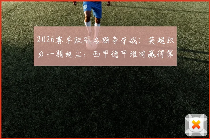 2026赛季欧冠名额争夺战：英超积分一骑绝尘，西甲德甲谁将赢得第五席位？附欧战积分规则详解